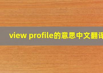 view profile的意思中文翻译